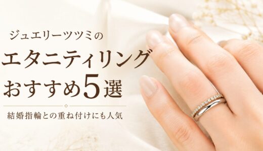 【ジュエリーツツミのエタニティリング5選】結婚指輪との重ね付けにも人気